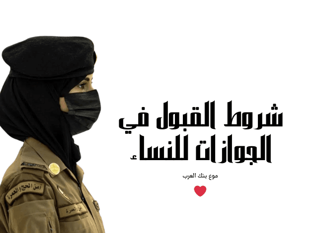 تحديث جديد ..تعرفي على شروط القبول في الجوازات للنساء 1447 1 قدمي الان قبل اكتمال العدد ...شروط القبول في الجوازات للنساء 1446