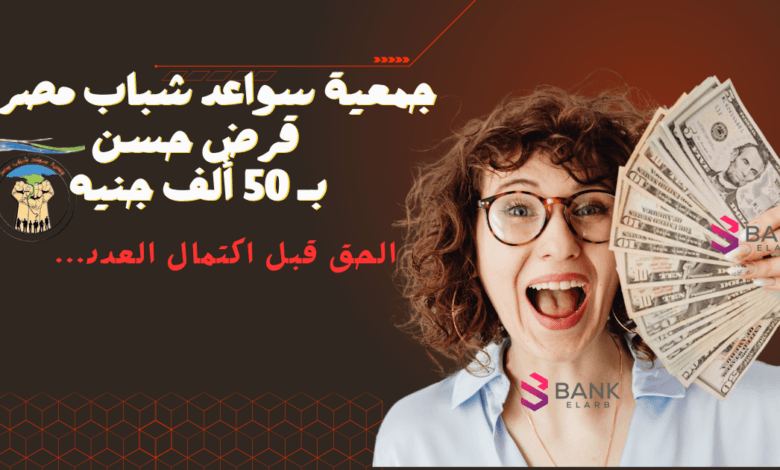 الحق قبل اكتمال العدد ..جمعية سواعد شباب مصر قرض حسن ب 50 ألف جنيه