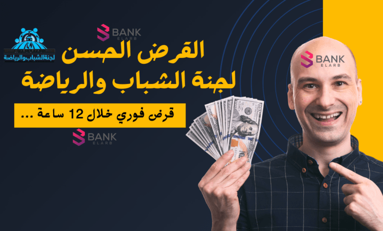قرض خلال 12 ساعة ..القرض الحسن من لجنة الشباب والرياضة