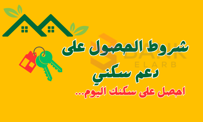 دعم سكني خلال 48 ساعة ..شروط الحصول على الدعم السكني