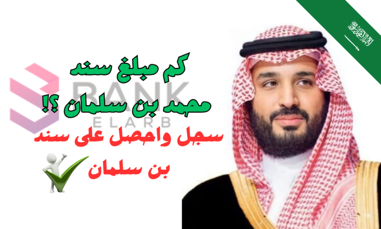 سجل واستلم سند خلال 48 ساعة ..كم مبلغ سند محمد بن سلمان