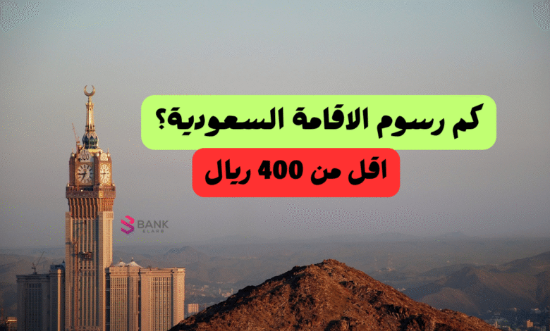 كم رسوم الاقامة السعودية ؟! أقل من 400 ريال